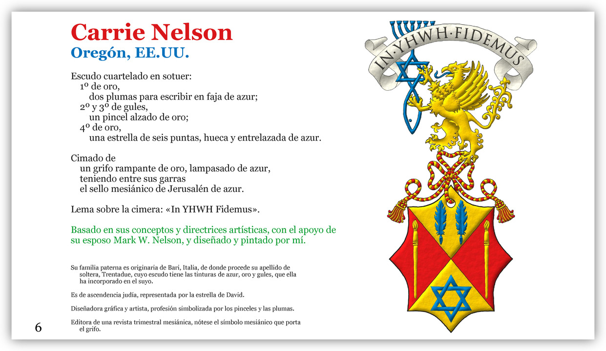 Escudo cuartelado en sotuer: 1o de oro, dos plumas para escribir en faja de azur; 2o y 3o de gules, un pincel alzado de oro; 4o de oro, una estrella de seis puntas, hueca y entrelazada de azur. Timbrado de un cord�n de gules y oro cimado de un grifo rampante de oro, lampasado de azur, teniendo entre sus garras el sello mesi�nico de Jerusal�n de azur. Lema sobre la cimera: �In YHWH Fidemus�.