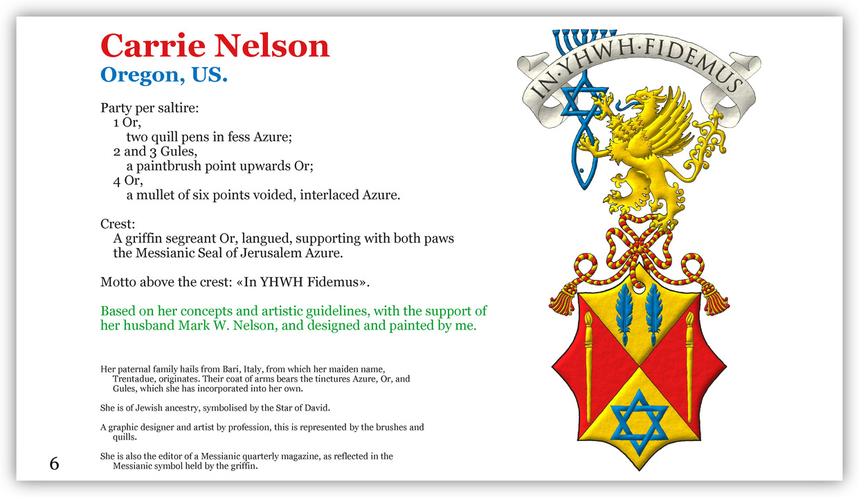 Party per saltire: 1 Or, two quill pens in fess Azure; 2 and 3 Gules, a paintbrush point upwards Or; 4 Or, a mullet of six points voided, interlaced Azure. Crest: Upon a cord Gules and Or, a griffin segreant Or, langued, supporting with both paws the Messianic Seal of Jerusalem Azure. Motto above the crest: �In YHWH Fidemus�.